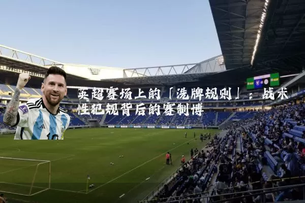 英超赛场上的「洗牌规则」：战术性犯规背后的赛制博弈