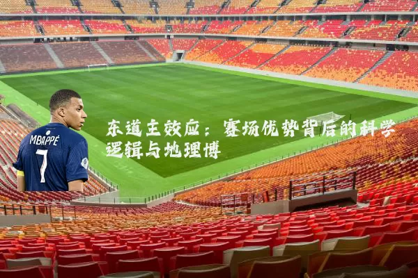 东道主效应:赛场优势背后的科学逻辑与地理博弈