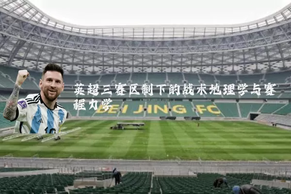 英超三赛区制下的战术地理学与赛程力学
